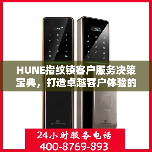 HUNE指纹锁客户服务决策宝典，打造卓越客户体验的全攻略