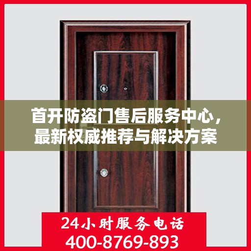 首开防盗门售后服务中心，最新权威推荐与解决方案