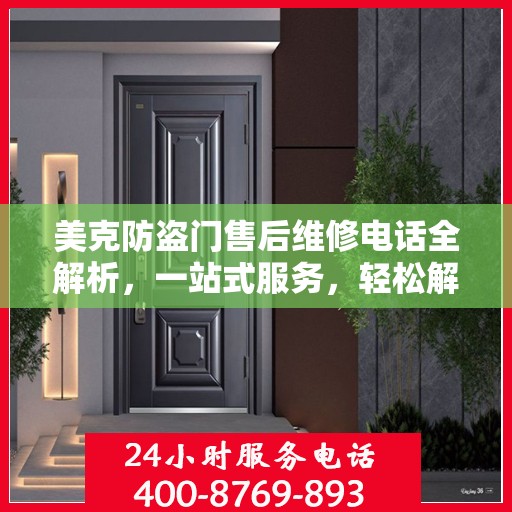 美克防盗门售后维修电话全解析，一站式服务，轻松解决您的维修需求