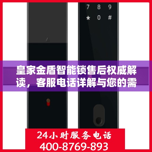 皇家金盾智能锁售后权威解读，客服电话详解与您的需求对接