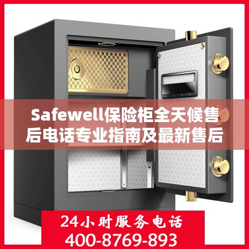 Safewell保险柜全天候售后电话专业指南及最新售后攻略