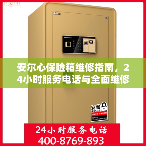 安尔心保险箱维修指南，24小时服务电话与全面维修攻略