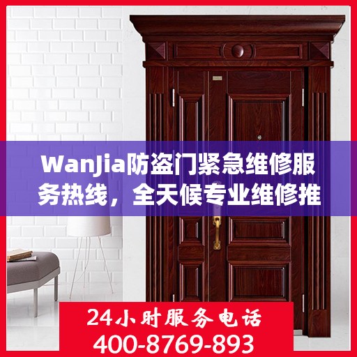 WanJia防盗门紧急维修服务热线，全天候专业维修推荐指南