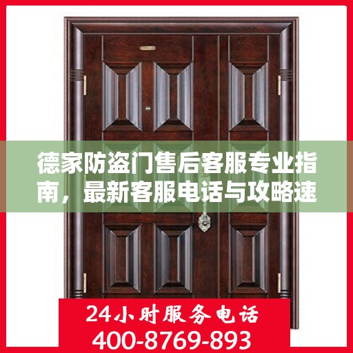 德家防盗门售后客服专业指南，最新客服电话与攻略速递