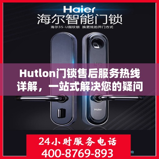 Hutlon门锁售后服务热线详解，一站式解决您的疑问和需求