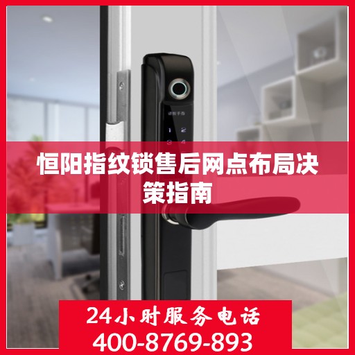恒阳指纹锁售后网点布局决策指南