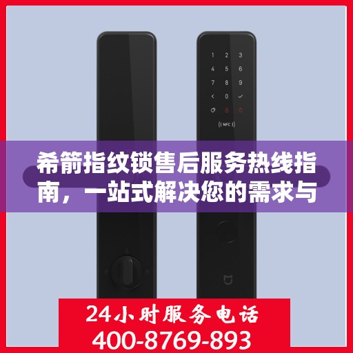 希箭指纹锁售后服务热线指南，一站式解决您的需求与问题