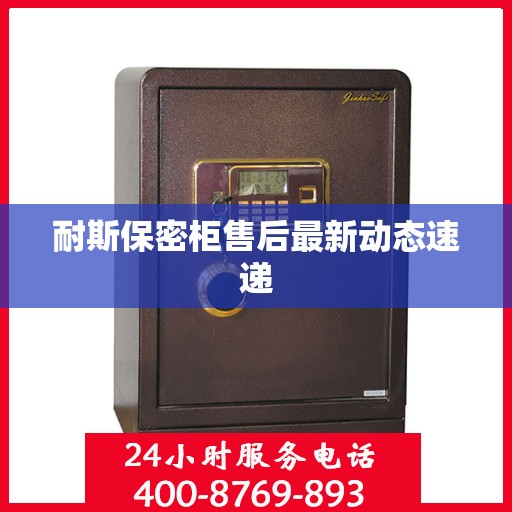 耐斯保密柜售后最新动态速递