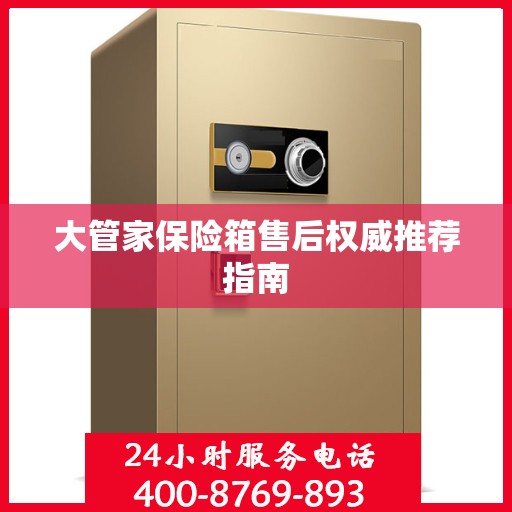 大管家保险箱售后权威推荐指南