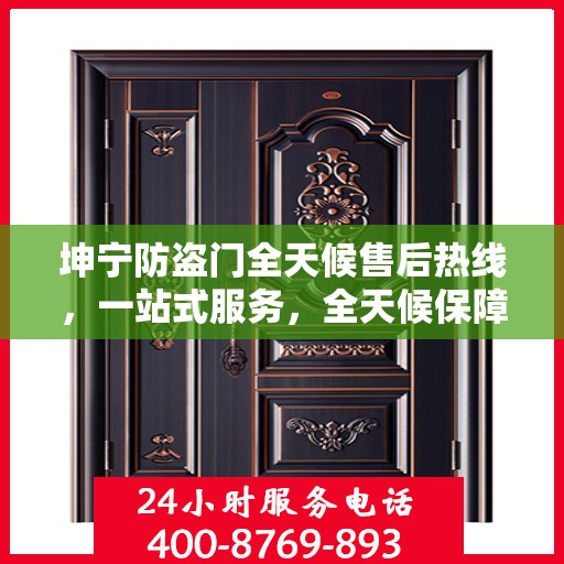 坤宁防盗门全天候售后热线，一站式服务，全天候保障