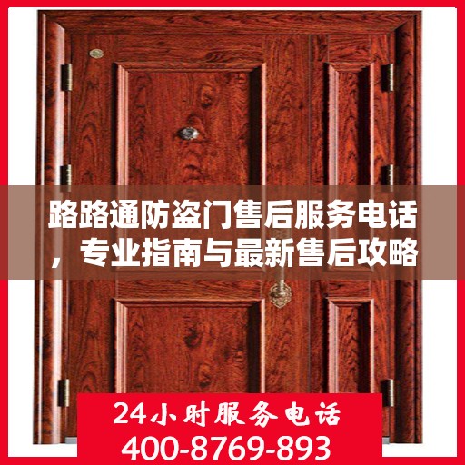 路路通防盗门售后服务电话，专业指南与最新售后攻略
