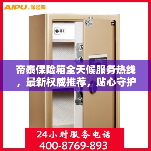 帝泰保险箱全天候服务热线，最新权威推荐，贴心守护您的安全