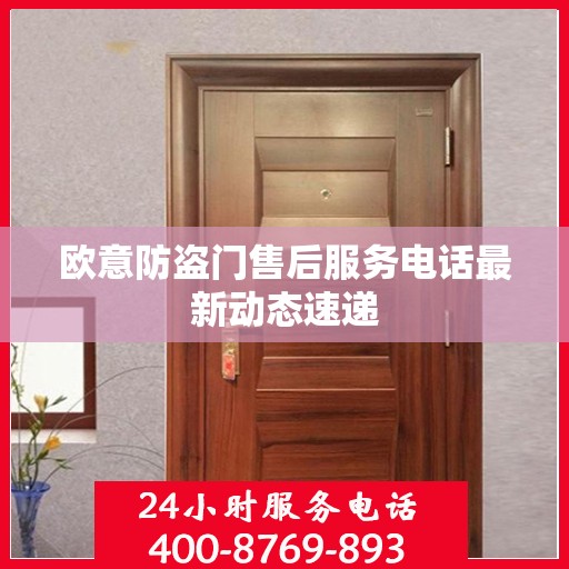 欧意防盗门售后服务电话最新动态速递