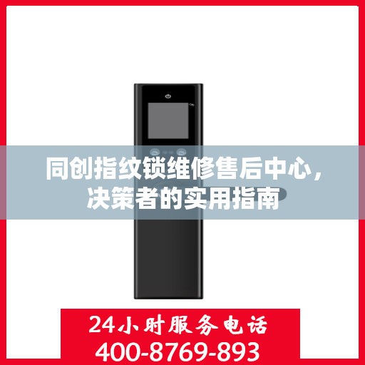 同创指纹锁维修售后中心，决策者的实用指南