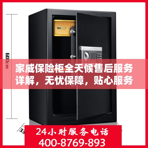 家威保险柜全天候售后服务详解，无忧保障，贴心服务全天候跟进