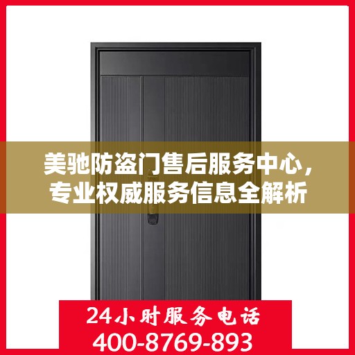 美驰防盗门售后服务中心，专业权威服务信息全解析