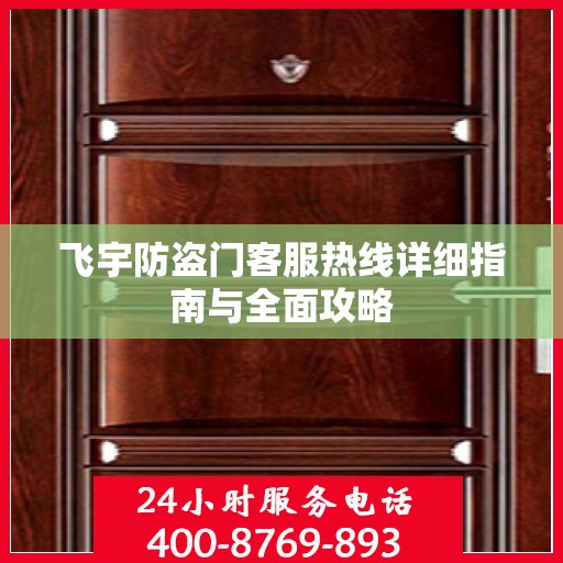 飞宇防盗门客服热线详细指南与全面攻略