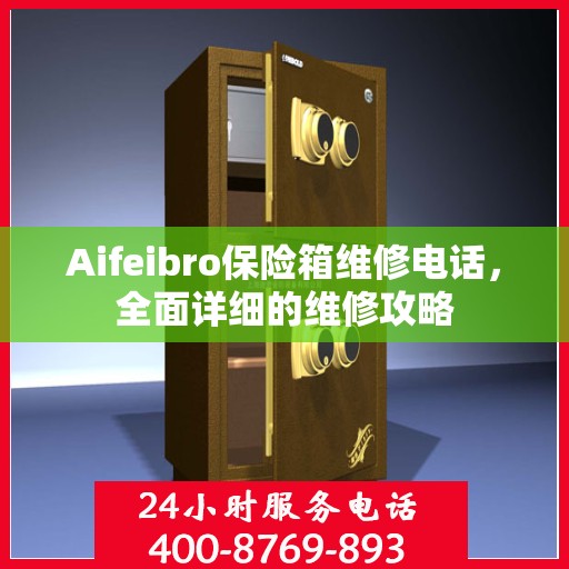 Aifeibro保险箱维修电话，全面详细的维修攻略