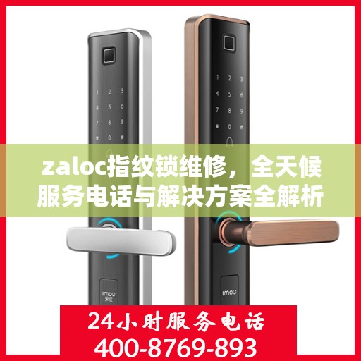 zaloc指纹锁维修，全天候服务电话与解决方案全解析
