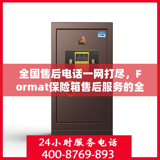 全国售后电话一网打尽，Format保险箱售后服务的全解析