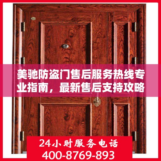美驰防盗门售后服务热线专业指南，最新售后支持攻略与联系方式