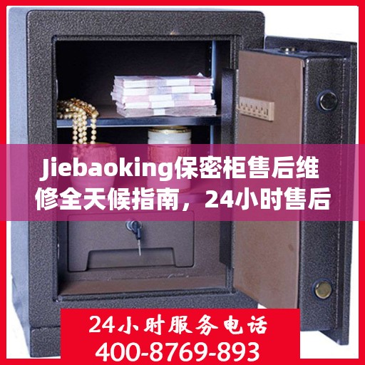 Jiebaoking保密柜售后维修全天候指南，24小时售后电话详解与全面攻略