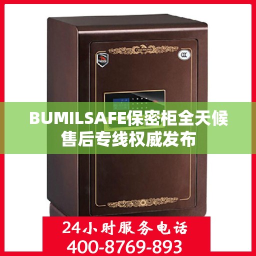 BUMILSAFE保密柜全天候售后专线权威发布