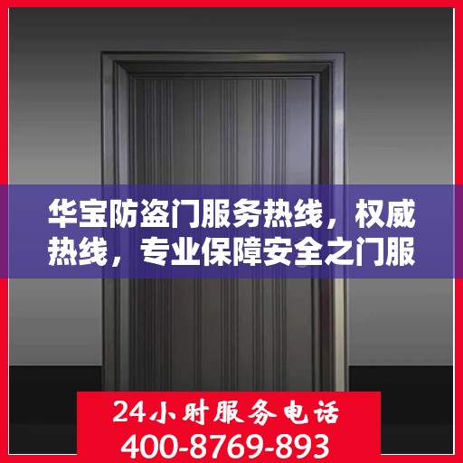 华宝防盗门服务热线，权威热线，专业保障安全之门服务