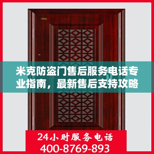 米克防盗门售后服务电话专业指南，最新售后支持攻略