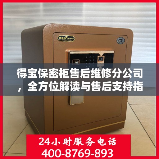 得宝保密柜售后维修分公司，全方位解读与售后支持指南