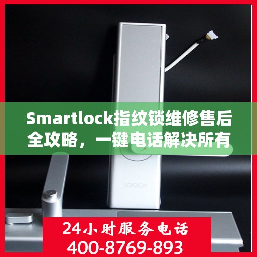 Smartlock指纹锁维修售后全攻略，一键电话解决所有问题