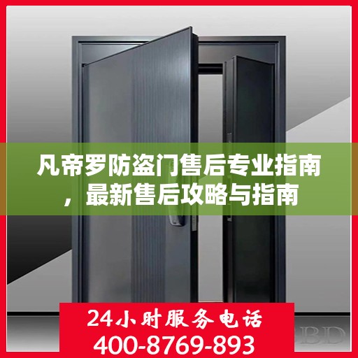 凡帝罗防盗门售后专业指南，最新售后攻略与指南