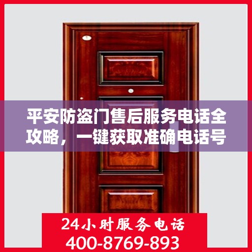 平安防盗门售后服务电话全攻略，一键获取准确电话号码