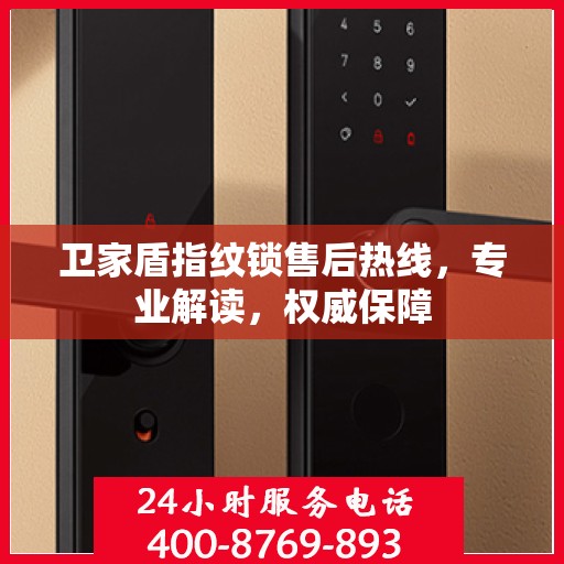 卫家盾指纹锁售后热线，专业解读，权威保障