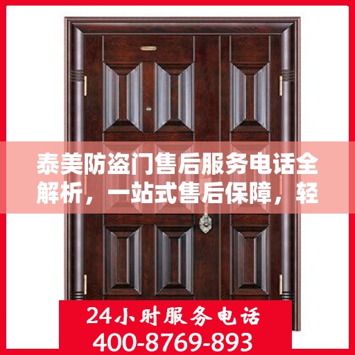 泰美防盗门售后服务电话全解析，一站式售后保障，轻松解决您的疑虑