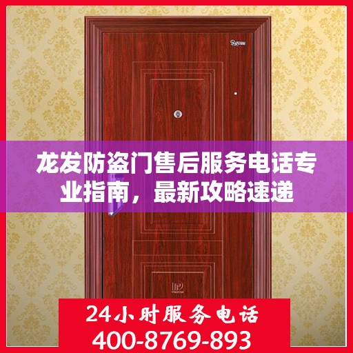 龙发防盗门售后服务电话专业指南，最新攻略速递