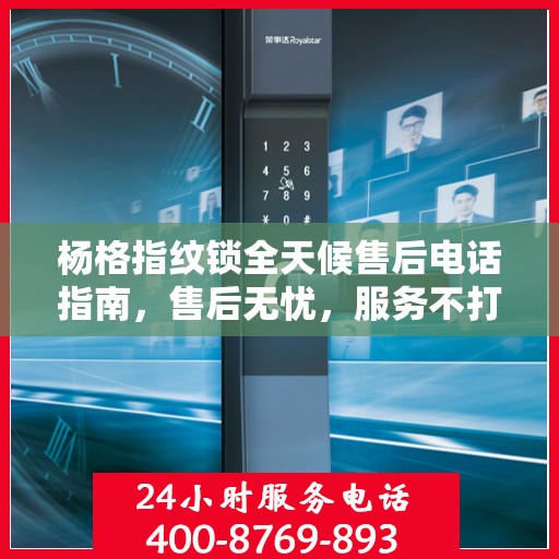 杨格指纹锁全天候售后电话指南，售后无忧，服务不打烊