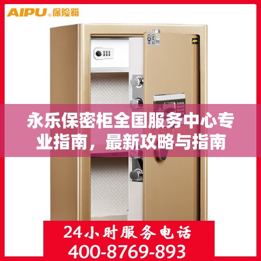 永乐保密柜全国服务中心专业指南，最新攻略与指南