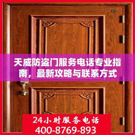 天威防盗门服务电话专业指南，最新攻略与联系方式