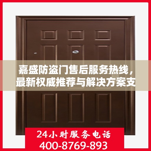 嘉盛防盗门售后服务热线，最新权威推荐与解决方案支持