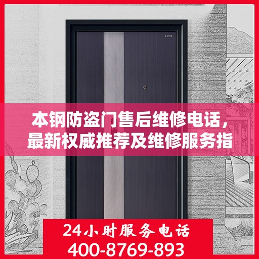 本钢防盗门售后维修电话，最新权威推荐及维修服务指南