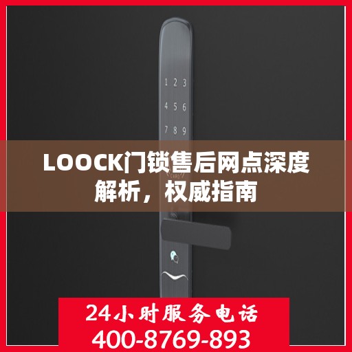 LOOCK门锁售后网点深度解析，权威指南