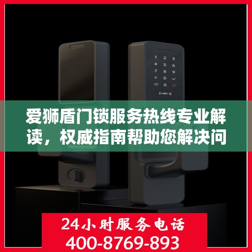 爱狮盾门锁服务热线专业解读，权威指南帮助您解决问题