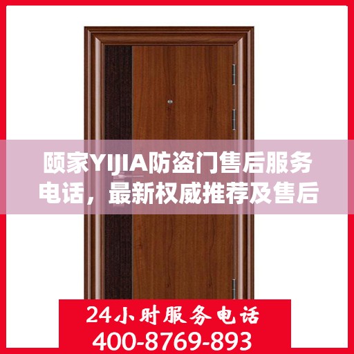 颐家YIJIA防盗门售后服务电话，最新权威推荐及售后支持指南