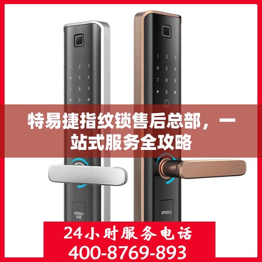 特易捷指纹锁售后总部，一站式服务全攻略