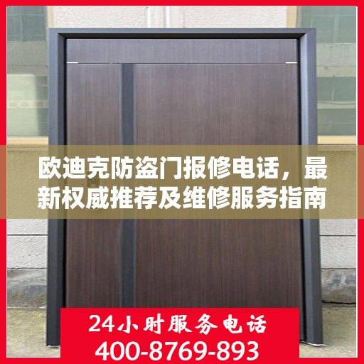 欧迪克防盗门报修电话，最新权威推荐及维修服务指南