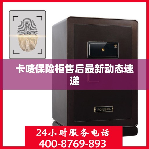 卡唛保险柜售后最新动态速递