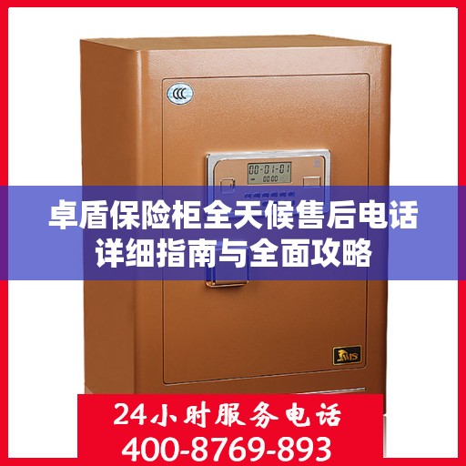卓盾保险柜全天候售后电话详细指南与全面攻略