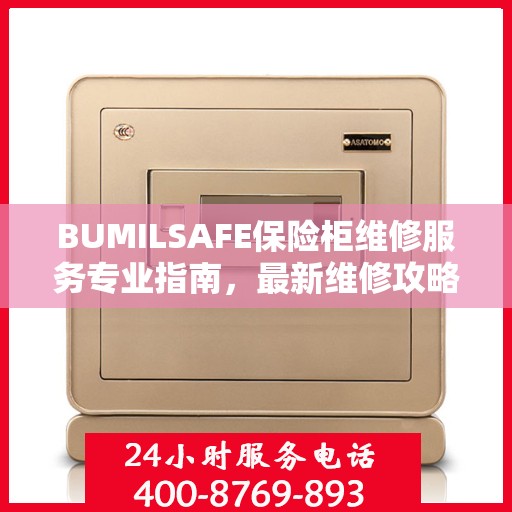 BUMILSAFE保险柜维修服务专业指南，最新维修攻略与解决方案