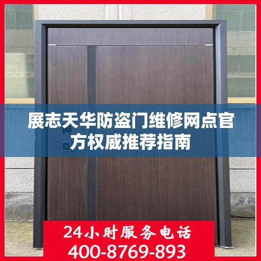 展志天华防盗门维修网点官方权威推荐指南